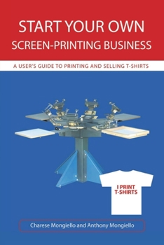 Paperback Start Your Own Screen-Printing Business: A User's Guide to Printing and Selling T-Shirts Book