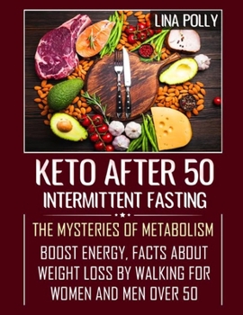Keto After 50: Intermittent Fasting: The Mysteries Of Metabolism: Boost Energy, Facts About Weight Loss By Walking for Women and Men Over 50