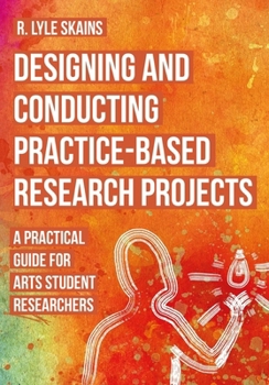 Hardcover Designing and Conducting Practice-Based Research Projects: A Practical Guide for Arts Student Researchers Book