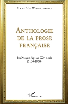 Anthologie de la prose française: Du Moyen Age au XXe siècle (1100-1900) (French Edition)