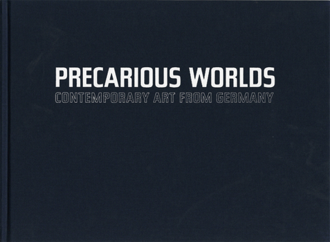 Hardcover Precarious Worlds: Contemporary Art from Germany Book