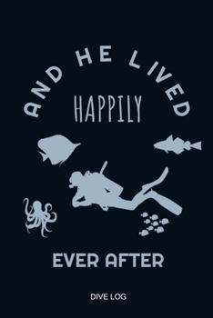 Paperback And He Lived Happily Ever After: Fairy tale Scuba Diver Dive Log Book Funny Diving Ocean Lover Trip Underwater World Dive Master Open Water Course Cor Book