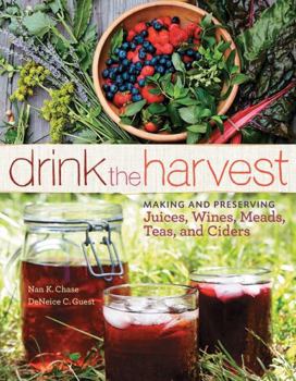 Paperback Drink the Harvest: Making and Preserving Juices, Wines, Meads, Teas, and Ciders Book