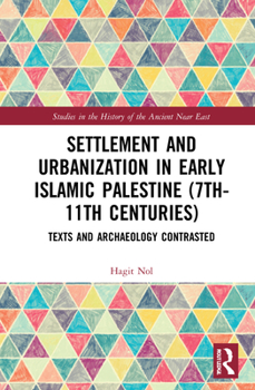 Hardcover Settlement and Urbanization in Early Islamic Palestine, 7th-11th Centuries: Texts and Archaeology Contrasted Book