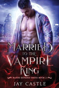 Married to the Vampire King (Blood Bonded Mates) - Book #2 of the Blood Bonded Mates