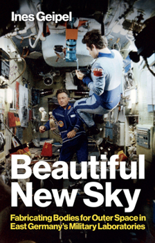 Hardcover Beautiful New Sky: Fabricating Bodies for Outer Space in East Germany's Military Book