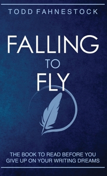 Hardcover Falling to Fly: The Book to Read Before You Give up on Your Writing Dreams Book