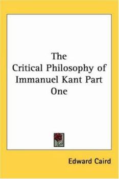 The Critical Philosophy of Immanuel Kant: Volume 1