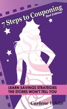 Perfect Paperback 7 Steps to Couponing: Learn Savings Strategies the Stores Won't Tell You Book