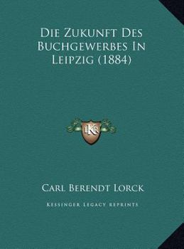 Hardcover Die Zukunft Des Buchgewerbes In Leipzig (1884) [German] Book