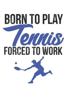 Born to play tennis, forced to work: Calendar, weekly planner, diary, notebook, book 105 pages in softcover. One week on one double page. For all ... to take down and not forget. For 52 weeks.