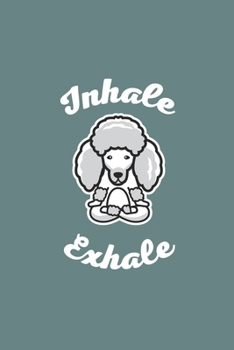 Paperback Inhale Exhale: Unique College Ruled Notebook Pudel Gifts for Dog & Yoga Lovers, Funny Dog Yoga Themed Gifts, Dog Notebook For Kids Mo Book