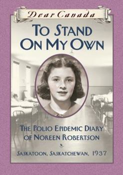 Hardcover Dear Canada: To Stand on My Own: The Polio Epidemic Diary of Noreen Robertson, Saskatoon, Saskatchewan, 1937 Book