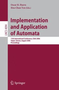 Implementation and Application of Automata: 11th International Conference, CIAA 2006, Taipei, Taiwan, August 21-23, 2006, Proceedings (Lecture Notes in Computer Science)