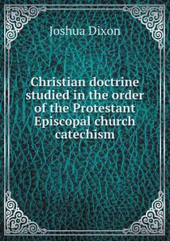 Paperback Christian doctrine studied in the order of the Protestant Episcopal church catechism Book