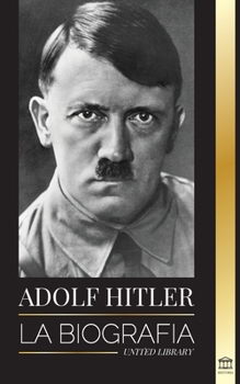 Paperback Adolf Hitler: La biografía - La vida y la muerte, la Alemania nazi y el auge y la caída del Tercer Reich [Spanish] Book