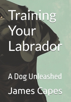 Paperback Training Your Labrador: A Dog Unleashed Book