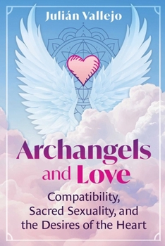 Archangels and Love: Compatibility, Sacred Sexuality, and the Desires of the Heart