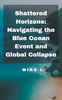 Paperback Shattered Horizons: Navigating the Blue Ocean Event and Global Collapse Book