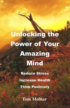 Paperback Unlocking the Power of Your Amazing Mind: Reduce Stress, Increase Health, Think Positively Book