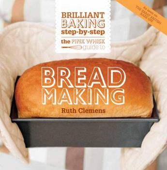Hardcover The Pink Whisk Brilliant Baking Step-By-Step Bread Making: All the Essential Techniques with Foolproof Recipes Book