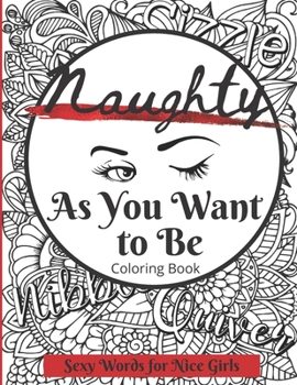 Paperback Naughty as You Want to Be Coloring Book: Sexy Words for Nice Girls (8.5 x 11 inches) Book