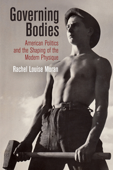 Hardcover Governing Bodies: American Politics and the Shaping of the Modern Physique Book