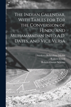 Paperback The Indian Calendar, With Tables for tor the Conversion of Hindu and Muhammadan Into A.D. Dates, and Vice Versâ Book