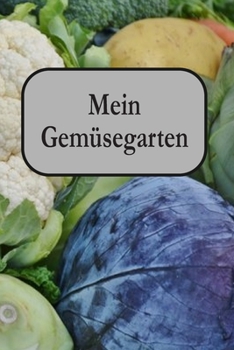 Paperback Mein Gemüsegarten: Ein tolles Gartenbuch für Jeden, der seinen Garten liebt. Von der Aussaat bis hin zur Ernte. [German] Book