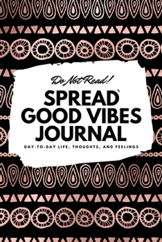 Paperback Do Not Read! Spread Good Vibes Journal: Day-To-Day Life, Thoughts, and Feelings (6x9 Softcover Lined Journal / Notebook) Book