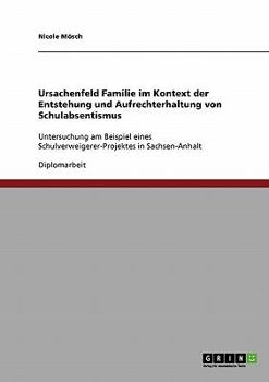 Paperback Schulabsentismus. Entstehung und Aufrechterhaltung. Ursachenfeld Familie.: Untersuchung am Beispiel eines Schulverweigerer-Projektes in Sachsen-Anhalt [German] Book