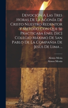 Hardcover Devoción A Las Tres Horas De La Agonía De Cristo Nuestro Redentor Y Metodo Con Que Se Practicaba Enel [sic] Colegio Máximo De San Pablo De La Compañia [Spanish] Book