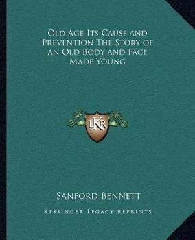 Paperback Old Age Its Cause and Prevention The Story of an Old Body and Face Made Young Book
