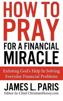 Paperback How To Pray For A Financial Miracle: Enlisting God's Help In Solving Everyday Financial Problems Book