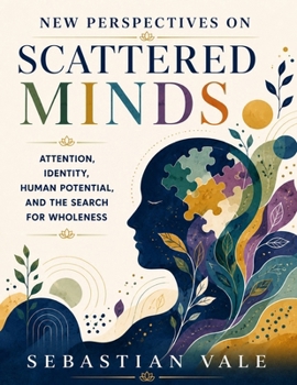 New Perspectives on Scattered Minds: Attention, Identity, Human Potential, and the Search for Wholeness