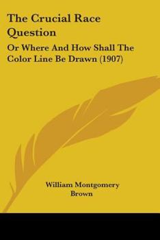 Paperback The Crucial Race Question: Or Where And How Shall The Color Line Be Drawn (1907) Book