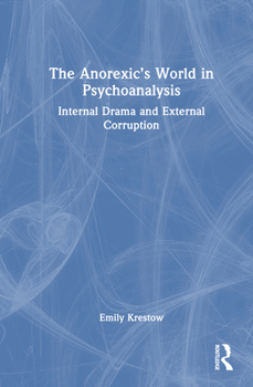 Hardcover The Anorexic's World in Psychoanalysis: Internal Drama and External Corruption Book