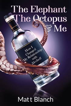 Paperback The Elephant The Octopus & Me: How I Changed My Relationship with Alcohol! Book