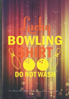Lucky Bowling Shirt Do Not Wash: Bowling Blank Lined Notebook/ Journal, Writer Practical Record. Dad Mom Anniversay Gift. Thoughts Creative Writing Logbook. Fashionable Vintage Look 110 Pages B5