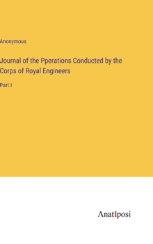 Hardcover Journal of the Pperations Conducted by the Corps of Royal Engineers: Part I Book