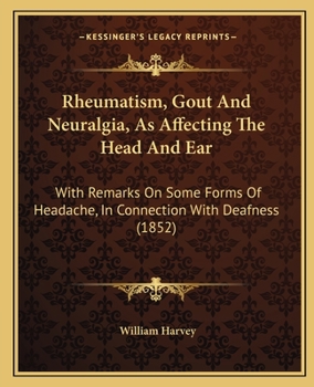 Paperback Rheumatism, Gout And Neuralgia, As Affecting The Head And Ear: With Remarks On Some Forms Of Headache, In Connection With Deafness (1852) Book