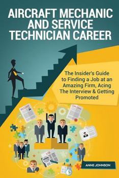 Paperback Aircraft Mechanic and Service Technician Career (Special Edition): The Insider's Guide to Finding a Job at an Amazing Firm, Acing the Interview & Gett Book