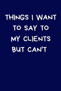 Things I Want To Say To My Clients But Can't: Secret Santa Gifts For Coworkers Novelty Christmas Gifts for Colleagues Funny Naughty Rude Gag ... for Wife Husband Boyfriend Girlfriend