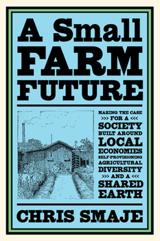 Paperback A Small Farm Future: Making the Case for a Society Built Around Local Economies, Self-Provisioning, Agricultural Diversity and a Shared Ear Book