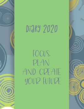 Diary 2020 Focus, plan and create your future: 2020 diary, journal for women journal for men, writing journal, journals to write in, appointment diary, planner, organiser