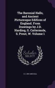 Hardcover The Baronial Halls, and Ancient Picturesque Edifices of England. From Drawings by J.D. Harding, G. Cattermole, S. Prout, W. Volume 1 Book