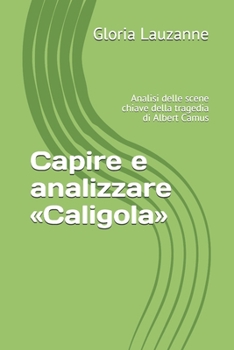 Paperback Capire e analizzare Caligola: Analisi delle scene chiave della tragedia di Albert Camus [Italian] Book