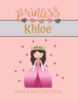 Princess Khloe Draw & Write Notebook: With Picture Space and Dashed Mid-line for Small Girls Personalized with their Name