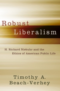 Hardcover Robust Liberalism: H. Richard Niebuhr and the Ethics of American Public Life Book