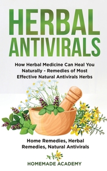 Paperback Herbal Antivirals: How Herbal Medicine Can Heal You Naturally - Remedies of Most Effective Natural Antivirals Herbs (Home Remedies, Herba Book